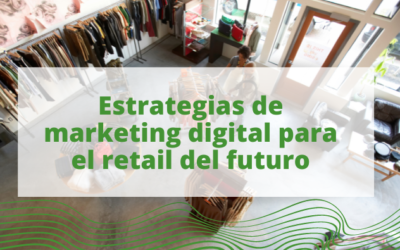 El retail del futuro: estrategias de marketing digital